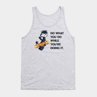 DO WHAT YOU DO WHILE YOU'RE DOING IT. Tank Top